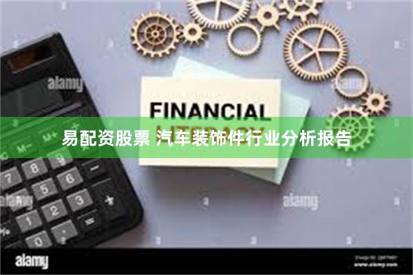 易配资股票 汽车装饰件行业分析报告
