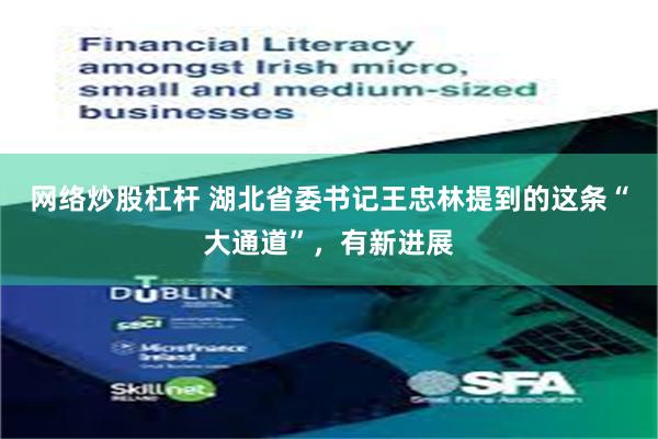 网络炒股杠杆 湖北省委书记王忠林提到的这条“大通道”，有新进展