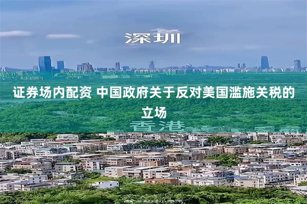证券场内配资 中国政府关于反对美国滥施关税的立场