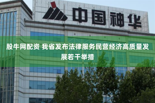 股牛网配资 我省发布法律服务民营经济高质量发展若干举措