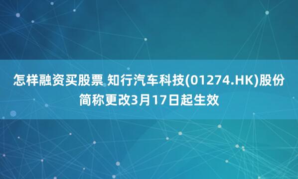 怎样融资买股票 知行汽车科技(01274.HK)股份简称更改3月17日起生效