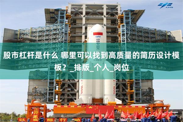 股市杠杆是什么 哪里可以找到高质量的简历设计模板？_排版_个人_岗位