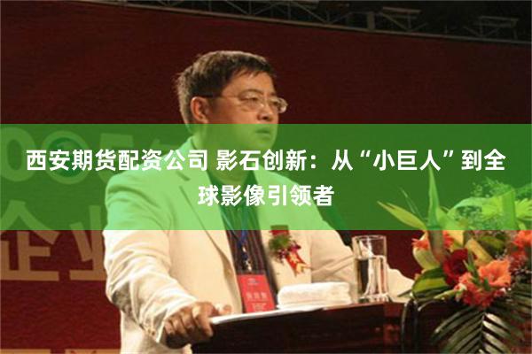 西安期货配资公司 影石创新：从“小巨人”到全球影像引领者