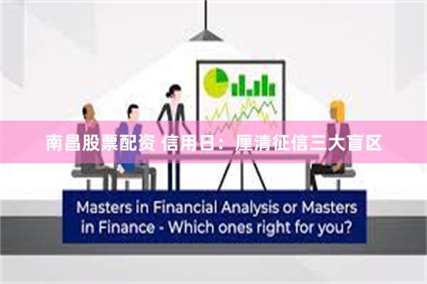 南昌股票配资 信用日：厘清征信三大盲区