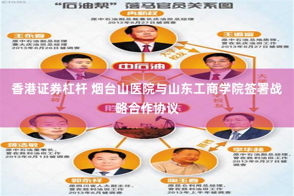香港证券杠杆 烟台山医院与山东工商学院签署战略合作协议