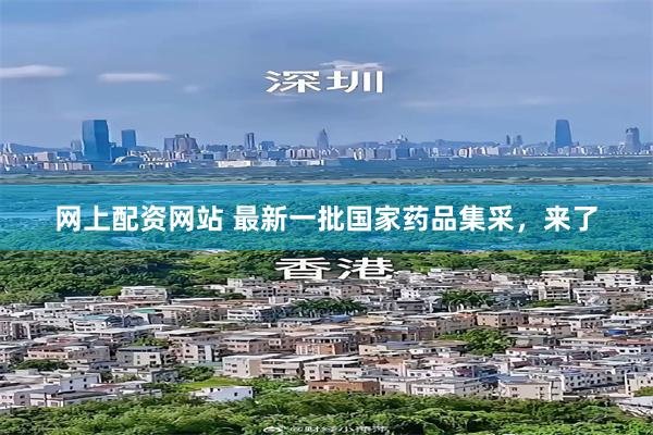 网上配资网站 最新一批国家药品集采，来了