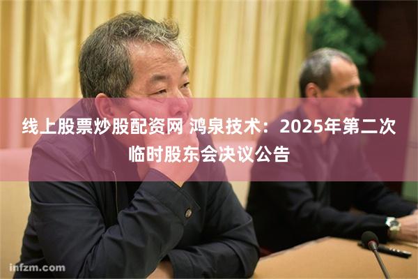 线上股票炒股配资网 鸿泉技术：2025年第二次临时股东会决议公告